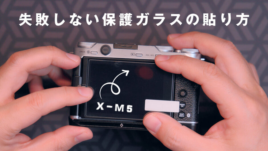 失敗しない保護ガラスの貼り方 Fujifilm X-M5